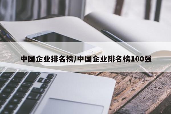 中国企业排名榜/中国企业排名榜100强